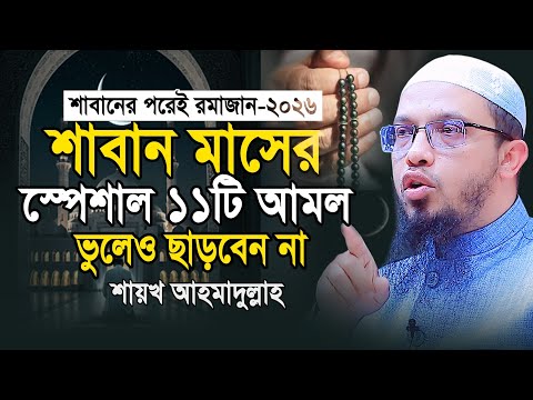 শাবান মাসের ১১টি স্পেশাল আমল ভুলেও ছাড়বেন না | Saban Maser Amol | shaikh ahmadullah new waz 2026