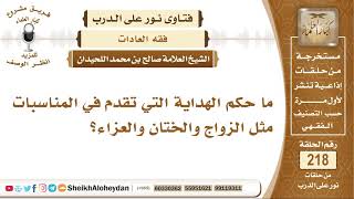 صورة ما حكم الهداية التي تقدم في المناسبات مثل الزواج والختان والعزاء؟   الشيخ صالح بن محمد اللحيدان