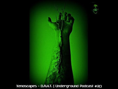 Xenoscapes - D.A.H.T. | Underground Podcast #20
