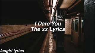 I Dare You || The xx Lyrics