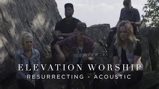 Resurrecting | Acoustic | Elevation Worship