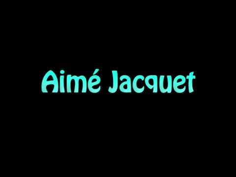 Learn How To Pronounce Aime Jacquet