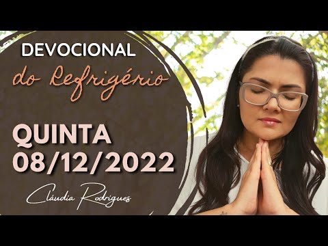 08/12/22 Devocional do Refrigério - reflexão e oração de hoje - Cláudia Rodrigues.