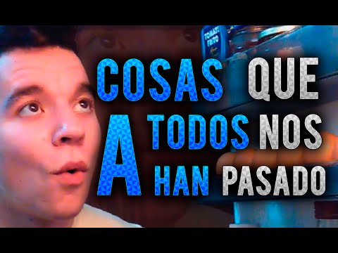 COSAS que a TODOS nos han PASADO