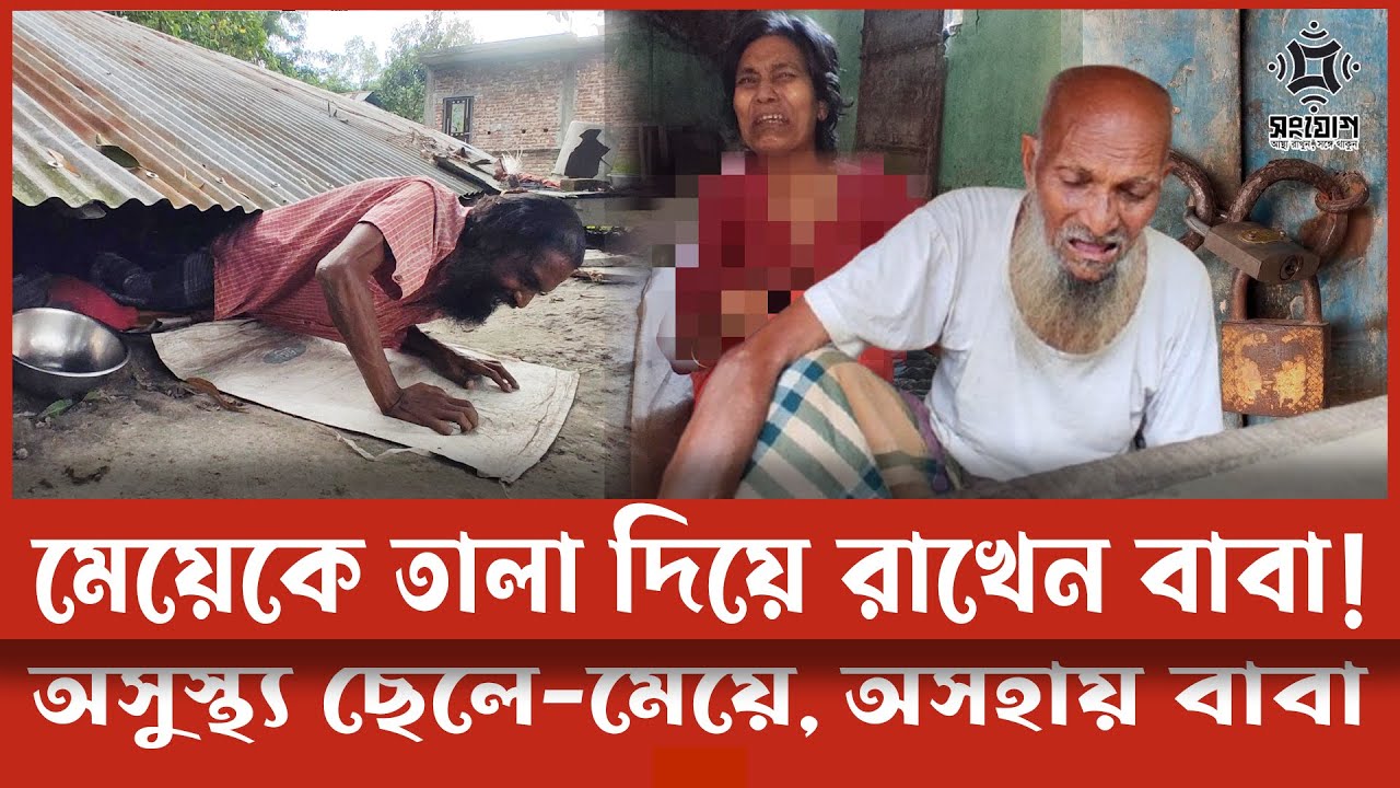মেয়েকে তালাবন্দি রাখছেন অসহায় বাবা