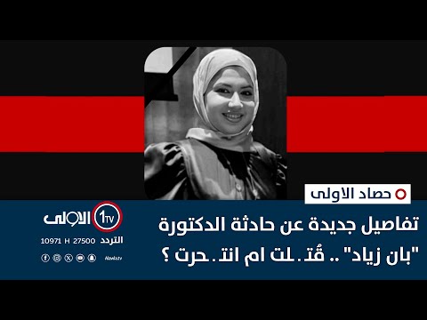 فيديو | تفاصيل جديدة عن حادثة الدكتورة "بان زياد" .. قُتـ ـ ـلت ام انتـ ـ ـحرت ؟ | حصاد الاولى
