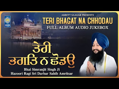 Teri Bhagat Na Chhodau - Album Jukebox - Bh Simranjit Singh Hazoori Ragi Darbar Sahib - AmrittSaagar