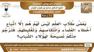 [11 -954] بعض طلاب العلم ليس لهم همٌ إلا اتباع أخطاء العلماء وانتقاصهم، فنرجو منكم النصيحة؟ image