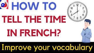 Learn how to tell time in French [Improve your vocabulary]