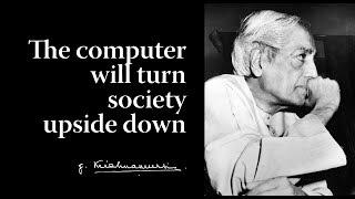 The computer will turn society upside down | Krishnamurti