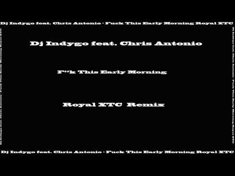 Dj Indygo feat. Chris Antonio - F**k This Early Morning (Royal XTC Remix Edit)