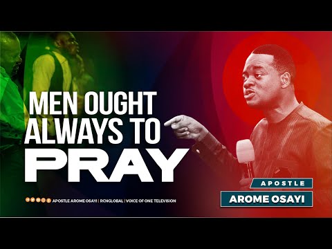 Men Ought Always To Pray - Apostle Arome Osayi