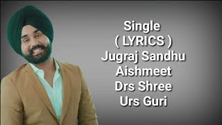 Single ( LYRICS )  Jugraj Sandhu Aishmeet  Dr Shre