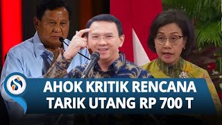 Tanggapan Pedas Ahok soal Wacana Utang Pemerintah Rp 700 Triliun: Kalau di Bisnis Lu udah Bangkrut