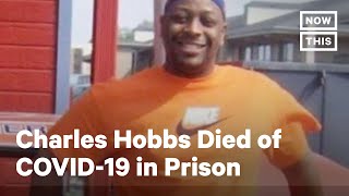 Charles Hobbs Died of COVID-19 While in Prison | NowThis