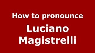 How to pronounce Luciano Magistrelli