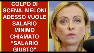 COLPO DI SCENA. MELONI ADESSO VUOLE SALARIO MINIMO CHIAMATO "SALARIO GIUSTO"