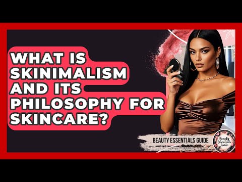 What Is Skinimalism And Its Philosophy For Skincare? - Beauty Essentials Guide