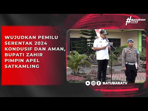 WUJUDKAN PEMILU SERENTAK 2024 KONDUSIF DAN AMAN, BUPATI ZAHIR PIMPIN APEL SATKAMLING