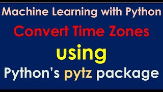 Convert Time Zones using Python pytz package | Python datetime package