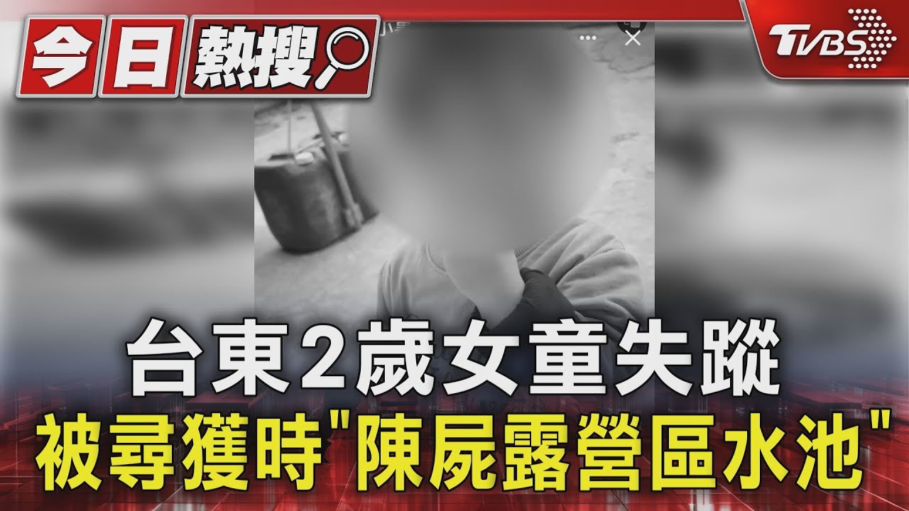 台東2歲女童失蹤 被尋獲時「陳屍露營區水池」