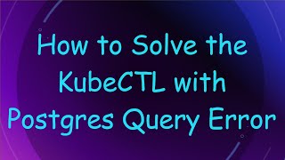 Download the video "How to Solve the KubeCTL with Postgres Query Error"