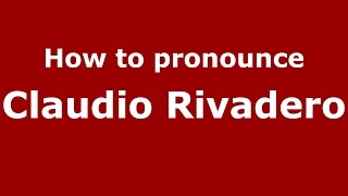 How to pronounce Claudio Rivadero