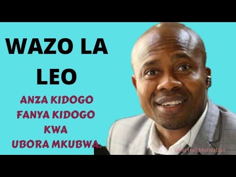 WAZO LA LEO. Anza na Kidogo kwa ubora mkubwa, Matokeo yatakushangaza.