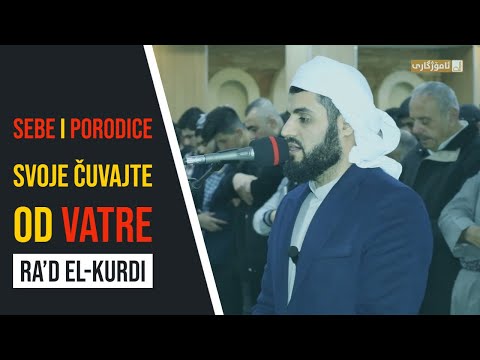 O vi koji vjerujete, sebe i porodice svoje čuvajte od VATRE! | Ra'd El-Kurdi