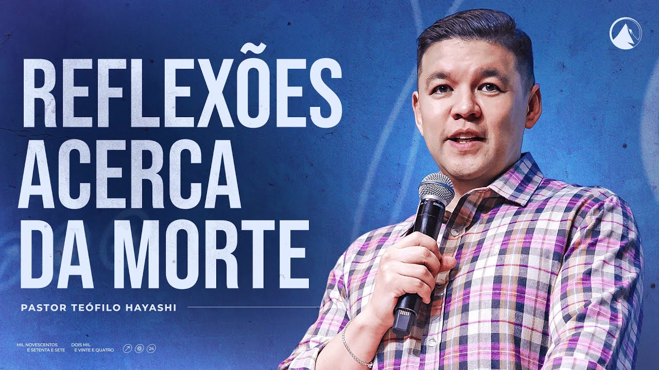 REFLEXÕES ACERCA DA MORTE // Pr. Teófilo Hayashi