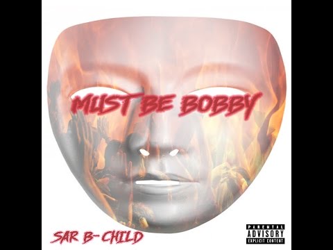 Sar B-Child "Must Be Bobby"