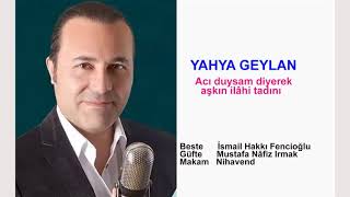 YAHYA GEYLAN   Acı duysam diyerek aşkın ilâhi tadını