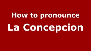 How to pronounce La Concepcion