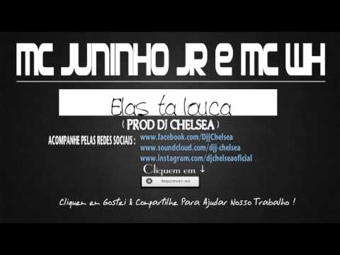 MC JUNINHO JR E MC WH - ELAS TA LOUCA ( DJ CHELSEA )