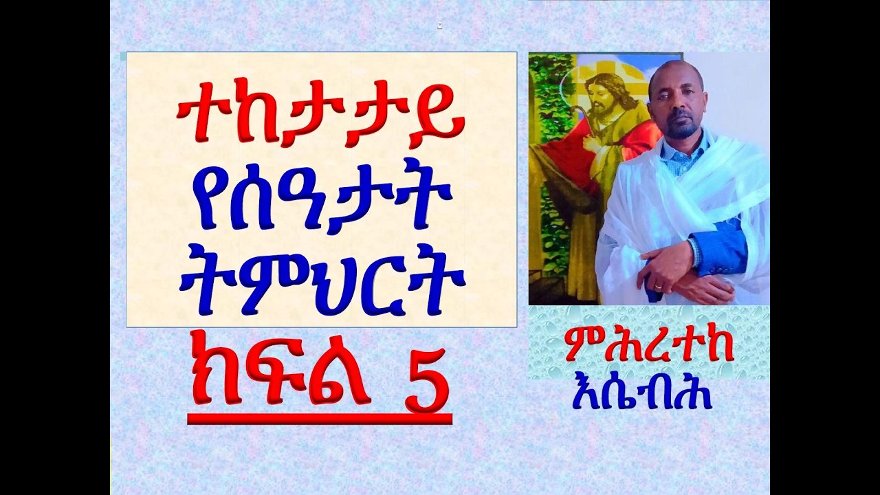 #ተከታታይ የሰዓታት ትምህርት #ክፍል 5 #ምሕረተከ እሴብሕ