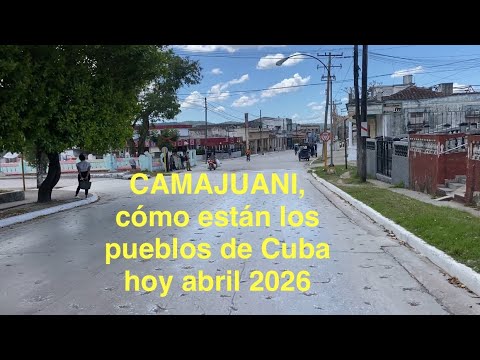 Camajuani como están los pueblos de Cuba hoy abril 2026