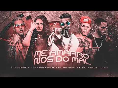 CL NO BEAT E O CLEISON E O KENDY E LARYSSA REAL E DINIZ - ME AMARRO NOS DO MAL ( REMIX BREGA FUNK )