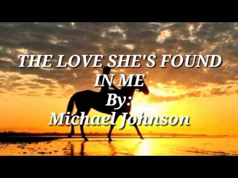 THE LOVE SHE'S FOUND IN ME ( Lyrics)= Michael Johnson=