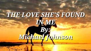 THE LOVE SHE&#39;S FOUND IN ME ( Lyrics)= Michael Johnson=