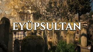 İstanbul’un Manevi Tapusu: Eyüpsultan (Camiler & Kabirler & Şahıslar)
