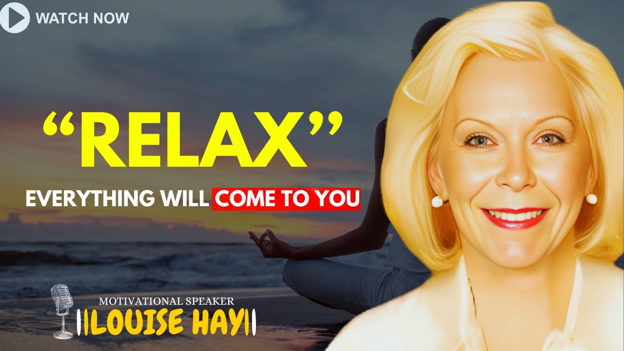 LOUISE HAY: Relax And You Will Manifest Anything You Desire