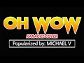OH WOW Karaoke by. Michael V