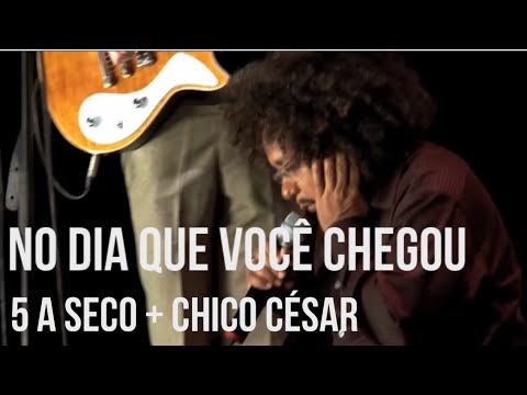 5 a seco e CHICO CESAR - no dia que você chegou [OFICIAL]