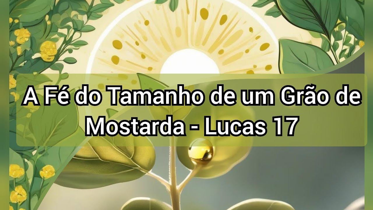 Vídeo 3461 - A Fé do Tamanho de um Grão de Mostarda - Lucas 17