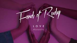 Fond Of Rudy - L O V E (Acoustic)