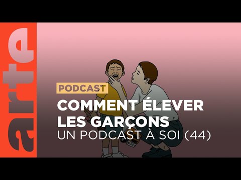 Comment élever les garçons | Un podcast à soi (44) - ARTE Radio Podcast