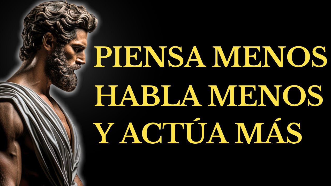 PIENSA MENOS, HABLA MENOS y ACTÚA MÁS l 15 LECCIONES de ESTOCISMO