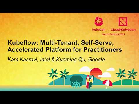 Kubeflow: Multi-Tenant, Self-Serve, Accelerated Platform for Practitioners- Kam Kasravi & Kunming Qu