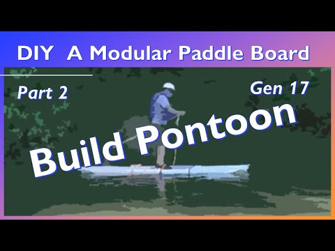 Part 2 DIY Modular Paddle Board - Gen 17