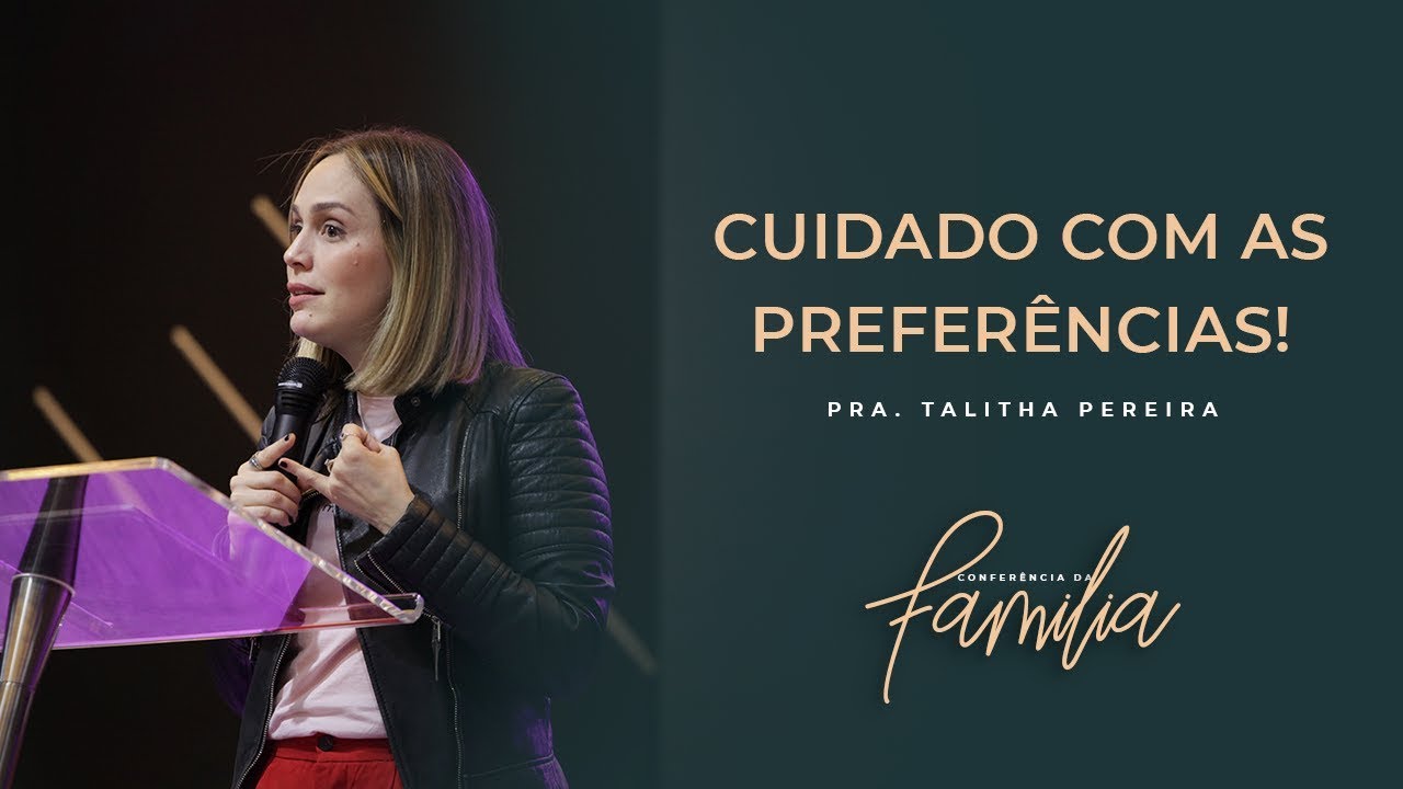 Cuidado com as Preferências! | Pra. Talitha Pereira | Conferência da Família | 26.05.2019 - Manhã